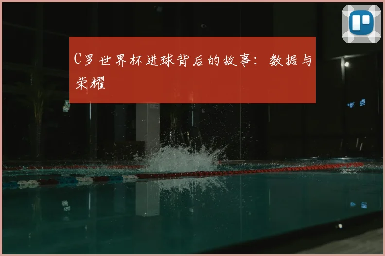 C罗世界杯进球背后的故事：数据与荣耀
