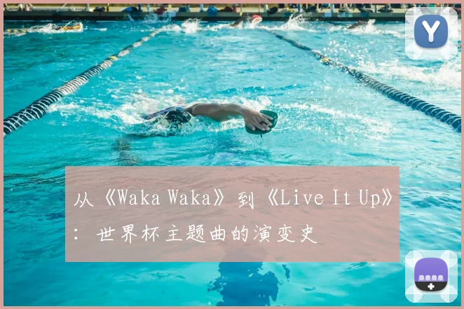 从《Waka Waka》到《Live It Up》:世界杯主题曲的演变史
